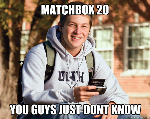 matchbox 20 You guys just dont know  College Freshman