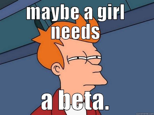 MAYBE A GIRL NEEDS A BETA. Futurama Fry