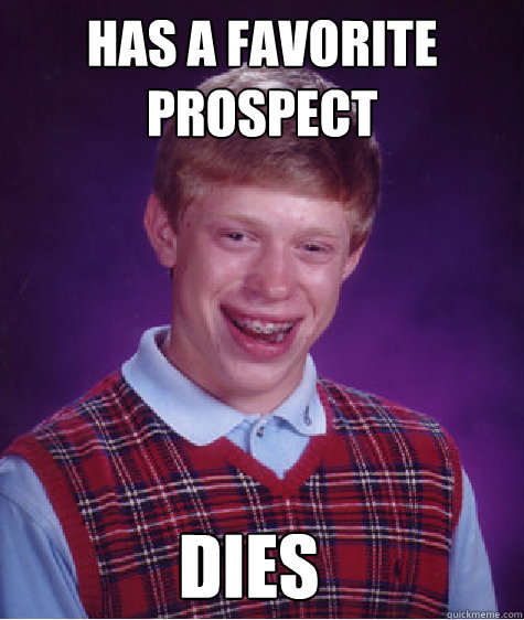 Has a favorite prospect dies - Has a favorite prospect dies  Bad Luck Brian