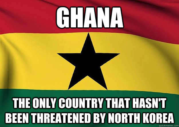 Ghana The only country that hasn't been threatened by north korea  Ghana