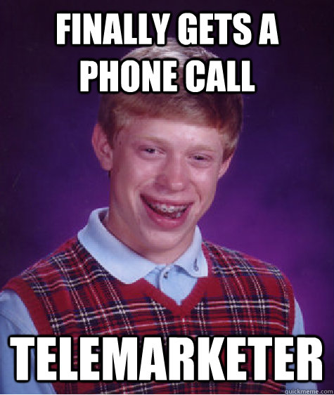 Finally gets a phone call telemarketer  Bad Luck Brian