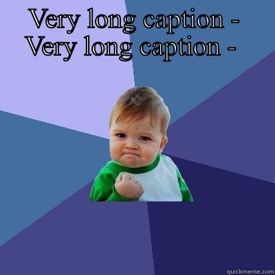 Very cool - VERY LONG CAPTION - VERY LONG CAPTION - VERY LONG CAPTION VERY LONG CAPTION Success Kid
