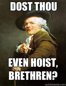 Dost Thou Even Hoist, Brethren?  