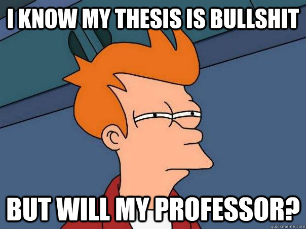 I know my thesis is bullshit But will my professor?  Futurama Fry