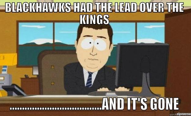 Blackhawks Lead - BLACKHAWKS HAD THE LEAD OVER THE KINGS .....................................AND IT'S GONE aaaand its gone