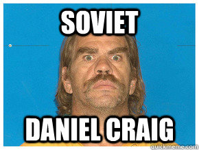 Soviet Daniel craig - Soviet Daniel craig  Meme!!