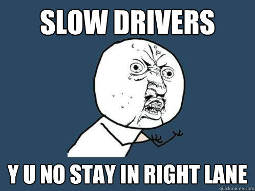 Slow Drivers y u no stay in right lane  Y U No