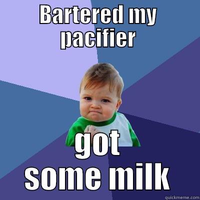 BARTERED MY PACIFIER GOT SOME MILK Success Kid
