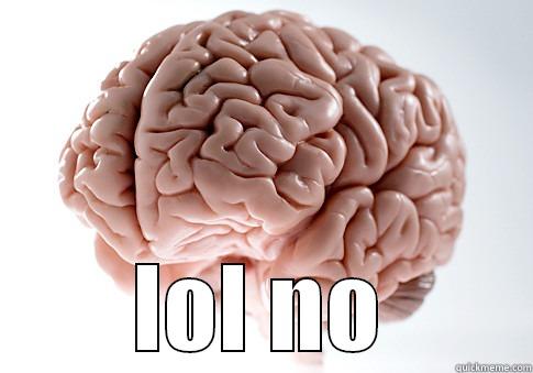  LOL NO Scumbag Brain