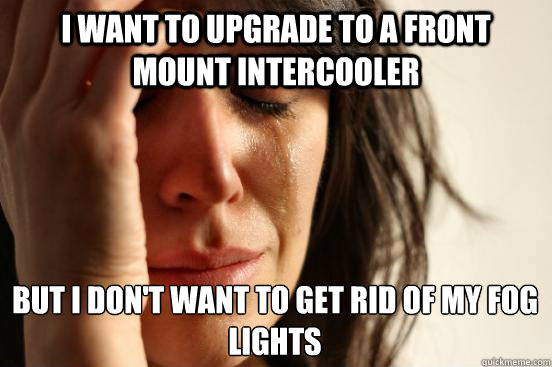 I want to upgrade to a front mount intercooler but i don't want to get rid of my fog lights - I want to upgrade to a front mount intercooler but i don't want to get rid of my fog lights  First World Problems