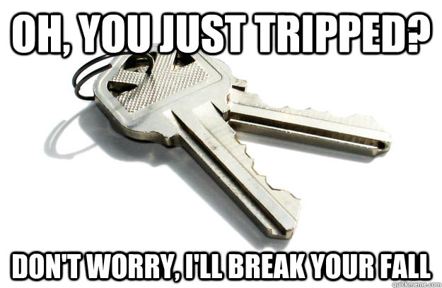 Oh, you just tripped? Don't worry, I'll break your fall - Oh, you just tripped? Don't worry, I'll break your fall  Annoying Keys