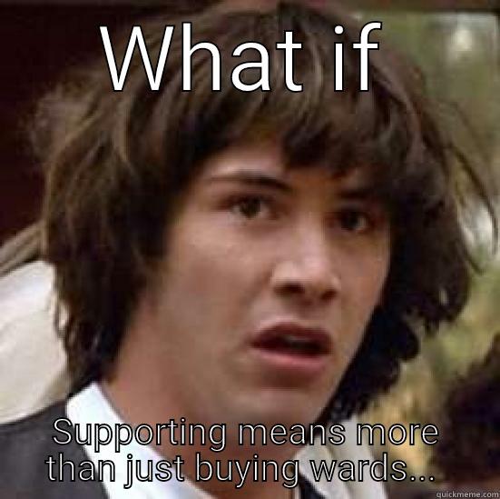 WHAT IF SUPPORTING MEANS MORE THAN JUST BUYING WARDS...  conspiracy keanu