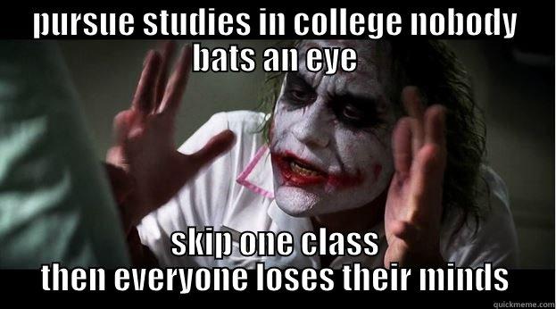 PURSUE STUDIES IN COLLEGE NOBODY BATS AN EYE SKIP ONE CLASS THEN EVERYONE LOSES THEIR MINDS Joker Mind Loss