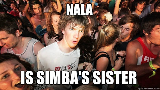 nala is simba's sister  Sudden Clarity Clarence