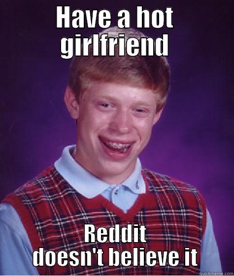 HAVE A HOT GIRLFRIEND REDDIT DOESN'T BELIEVE IT Bad Luck Brian