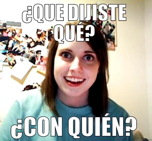 ¿QUE DIJISTE QUÉ? ¿CON QUIÉN? Overly Attached Girlfriend