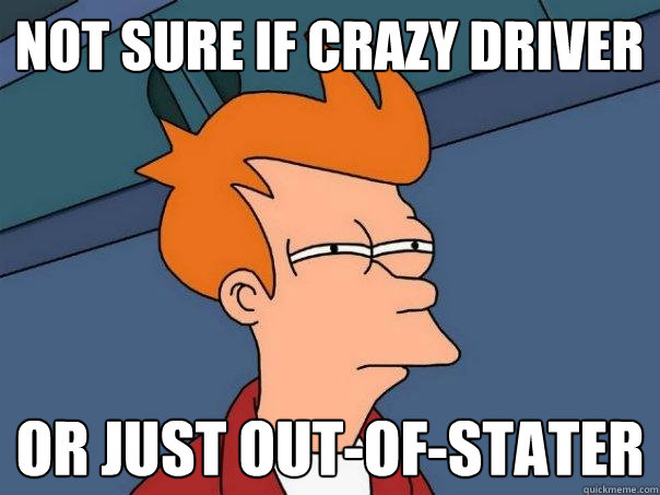 Not sure if crazy driver or just out-of-stater  Futurama Fry