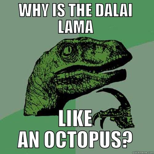 WHY IS THE DALAI LAMA LIKE AN OCTOPUS? Philosoraptor