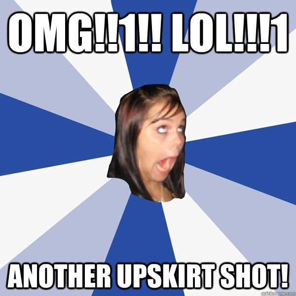 OMG!!1!! LOL!!!1 ANOTHER UPSKIRT SHOT!  Annoying Facebook Girl