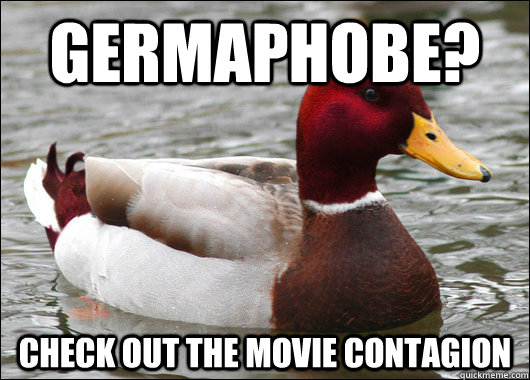 Germaphobe? Check out the movie contagion  Malicious Advice Mallard
