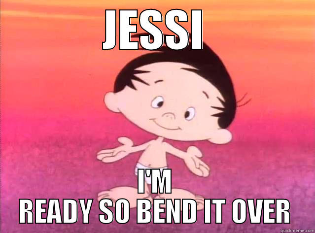 JESSI I'M READY SO BEND IT OVER Misc