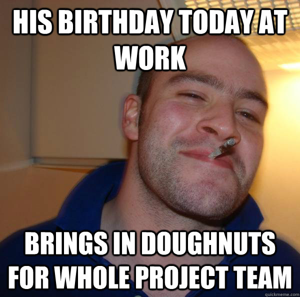 HIS BIRTHDAY TODAY AT WORK BRINGS IN DOUGHNUTS FOR WHOLE PROJECT TEAM - HIS BIRTHDAY TODAY AT WORK BRINGS IN DOUGHNUTS FOR WHOLE PROJECT TEAM  Misc