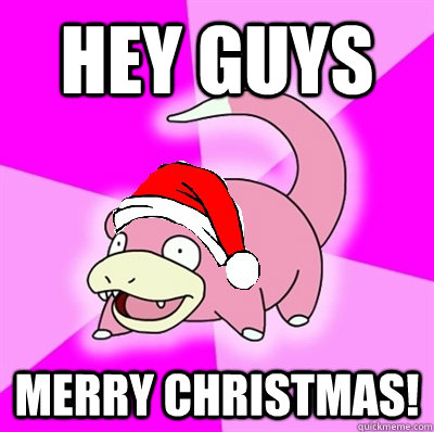 HEY GUYS MERRY CHRISTMAS!  Slowpoke