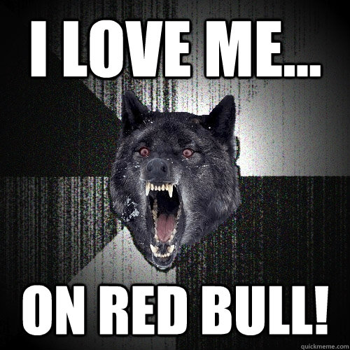 I Love Me... On Red Bull!  Insanity Wolf