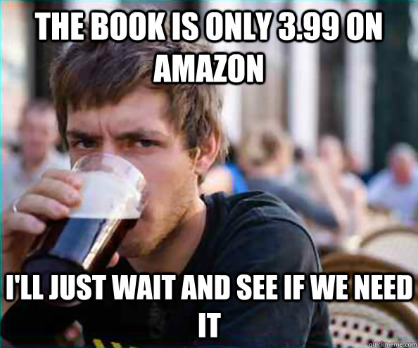 The book is only 3.99 on Amazon I'll just wait and see if we need it  Lazy College Senior