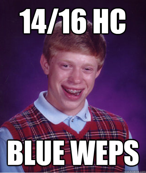 14/16 hc blue weps  Bad Luck Brian