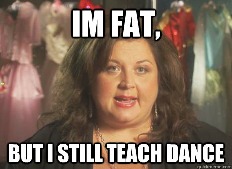 im fat, but i still teach dance  