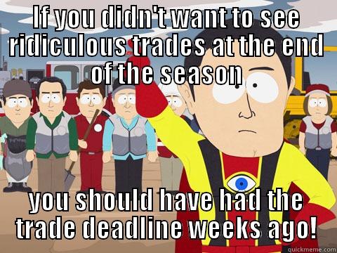 IF YOU DIDN'T WANT TO SEE RIDICULOUS TRADES AT THE END OF THE SEASON YOU SHOULD HAVE HAD THE TRADE DEADLINE WEEKS AGO! Captain Hindsight