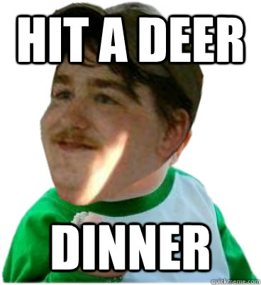 hit a deer dinner - hit a deer dinner  REDNECK SUCCESS KID