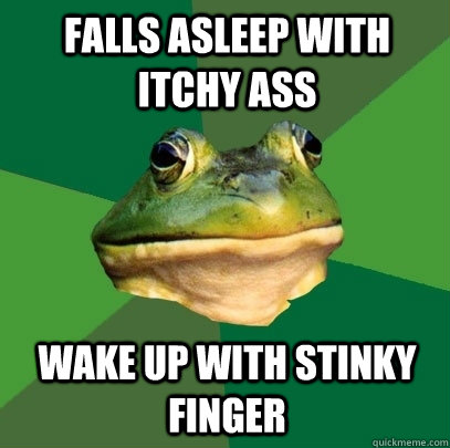Falls asleep with itchy ass Wake up with stinky finger  Foul Bachelor Frog