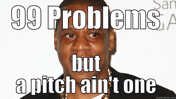 99 PROBLEMS BUT A PITCH AIN'T ONE Misc