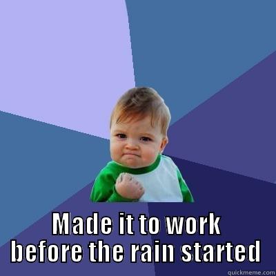 MADE IT TO WORK BEFORE THE RAIN STARTED Success Kid