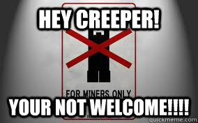 hey creeper! your not welcome!!!! - hey creeper! your not welcome!!!!  Misc