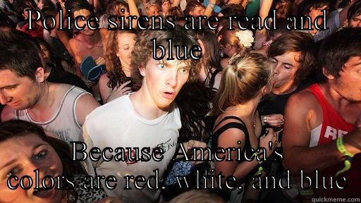 POLICE SIRENS ARE READ AND BLUE BECAUSE AMERICA'S COLORS ARE RED, WHITE, AND BLUE Sudden Clarity Clarence