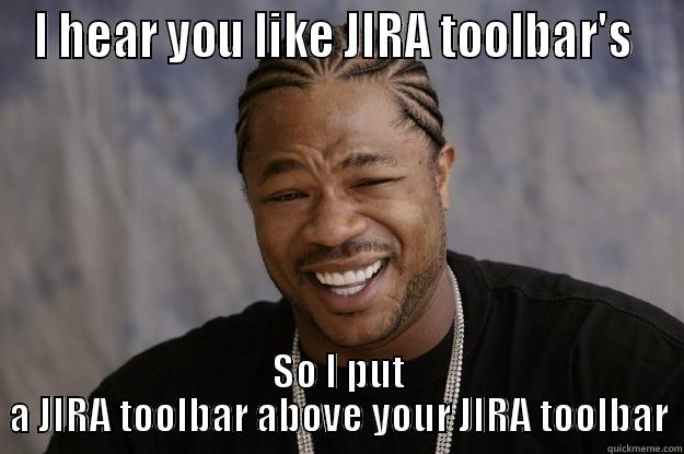 I HEAR YOU LIKE JIRA TOOLBAR'S  SO I PUT A JIRA TOOLBAR ABOVE YOUR JIRA TOOLBAR Xzibit meme
