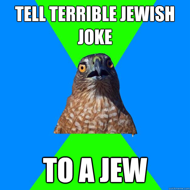 Tell terrible Jewish joke to a jew  Hawkward