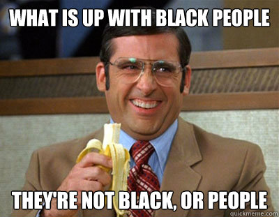 What is up with black people they're not black, or people  Laughing brick