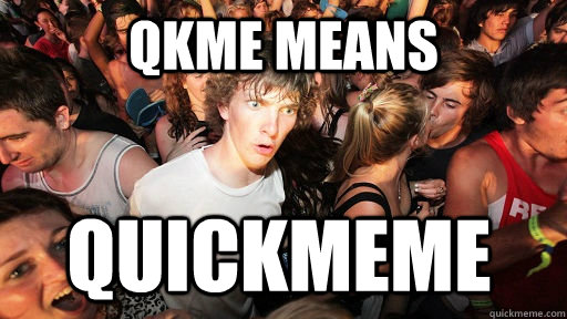QKME MEANS QUICKMEME  Sudden Clarity Clarence