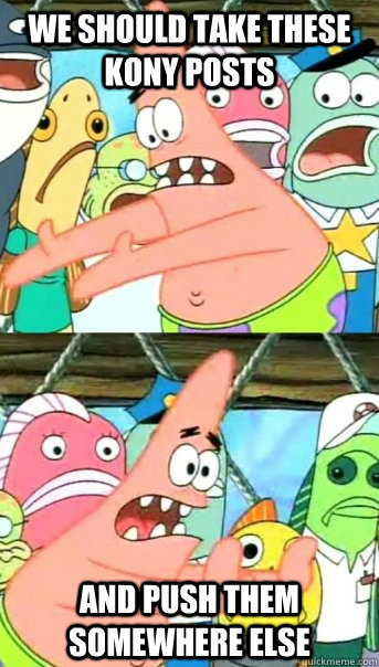 We should take these KONY posts and push them somewhere else  Push it somewhere else Patrick