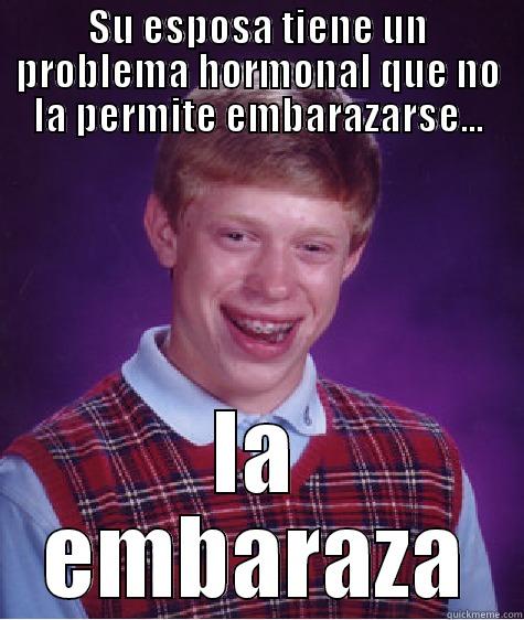 SU ESPOSA TIENE UN PROBLEMA HORMONAL QUE NO LA PERMITE EMBARAZARSE... LA EMBARAZA Bad Luck Brian