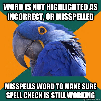 Word is not highlighted as incorrect, or misspelled Misspells word to make sure spell check is still working  Paranoid Parrot