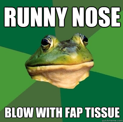 runny nose blow with fap tissue  Foul Bachelor Frog