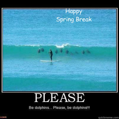 Happy 
Spring Break
                  spring break