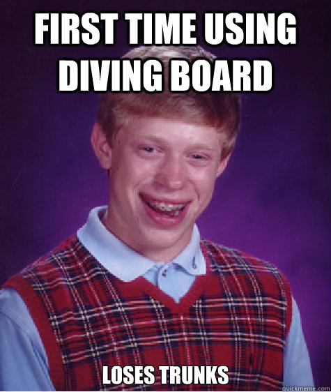 first time using diving board loses trunks  Bad Luck Brian