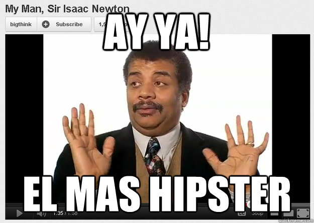 Ay ya! el mas hipster
  Neil DeGrasse Tyson Reaction