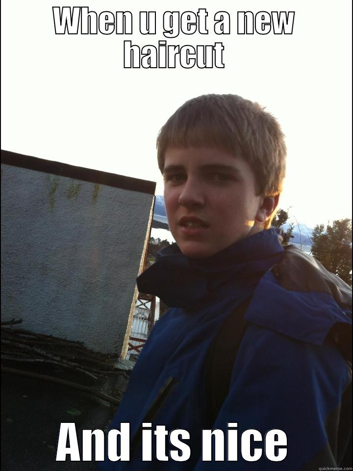 WHEN U GET A NEW HAIRCUT AND ITS NICE Misc